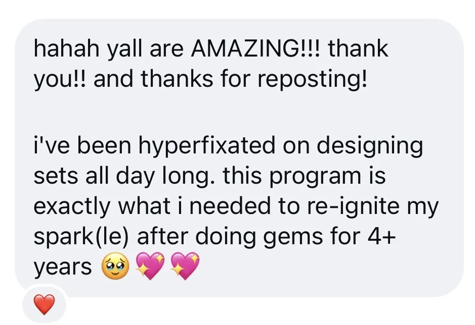 hahah yall are AMAZING!!! thank you!! i've been hyperfixated on designing sets all day long. this program is exactly what i needed to re-ignite my spark(le) after doing gems for 4+ years