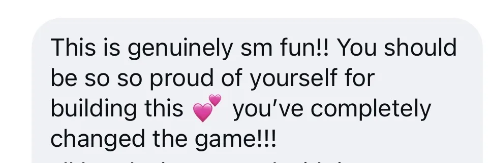 This is genuinely sm fun!! You should be so so proud of yourself for building this, you've completely changed the game!!!